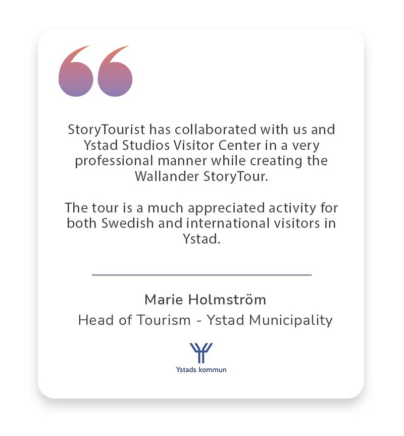 A testimonial image which says: StoryTourist has collaborated with us and Ystad Studios Visitor center in a very professional manner while creating the Wallander StoryTour. The tour is a much appreciated activity for bort Swedish and international visitors in Ystad. Marie Holmström, Head of Tourism in Ystad.